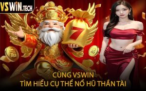 Cùng VSWIN Tìm Hiểu Cụ Thể Nổ Hũ Thần Tài