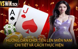 Hướng Dẫn Chơi Tiến Lên Miền Nam Chi Tiết và Cách Thực Hiện