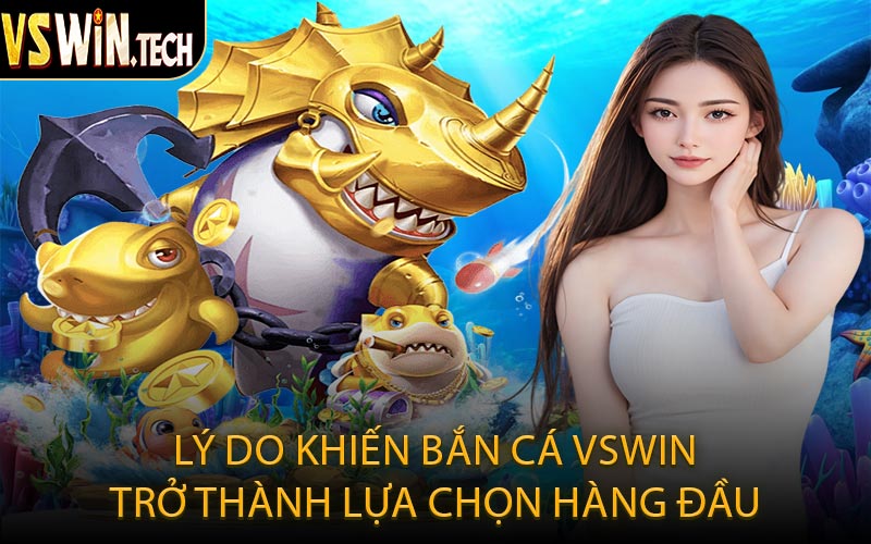 Lý Do Khiến Bắn Cá VSWIN Trở Thành Lựa Chọn Hàng Đầu