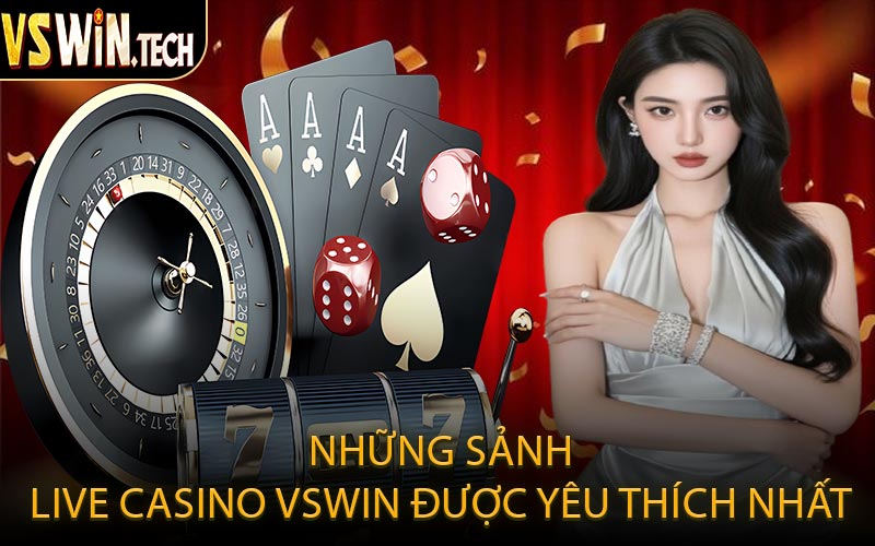 Những Sảnh Live Casino VSWIN Được Yêu Thích Nhất